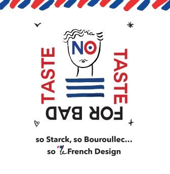 “NO TASTE FOR BAD TASTE, so Starck, so Bouroullec... so le French Design”