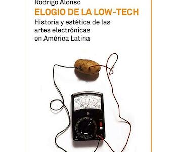 Elogio de la low-tech. Historia y estética de las artes tecnológicas en América Latina