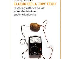 Elogio de la low-tech. Historia y estética de las artes tecnológicas en América Latina