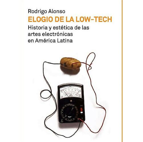 Elogio de la low-tech. Historia y estética de las artes tecnológicas en América Latina